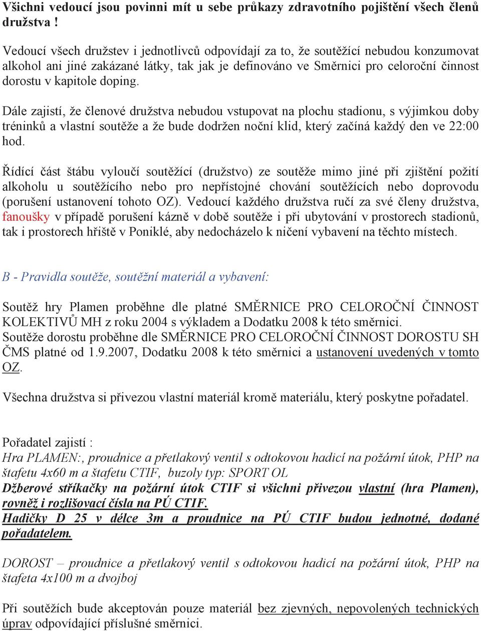 Dále zajistí, že lenové družstva nebudou vstupovat na plochu stadionu, s výjimkou doby trénink a vlastní sout že a že bude dodržen no ní klid, který za íná každý den ve 22:00 hod.