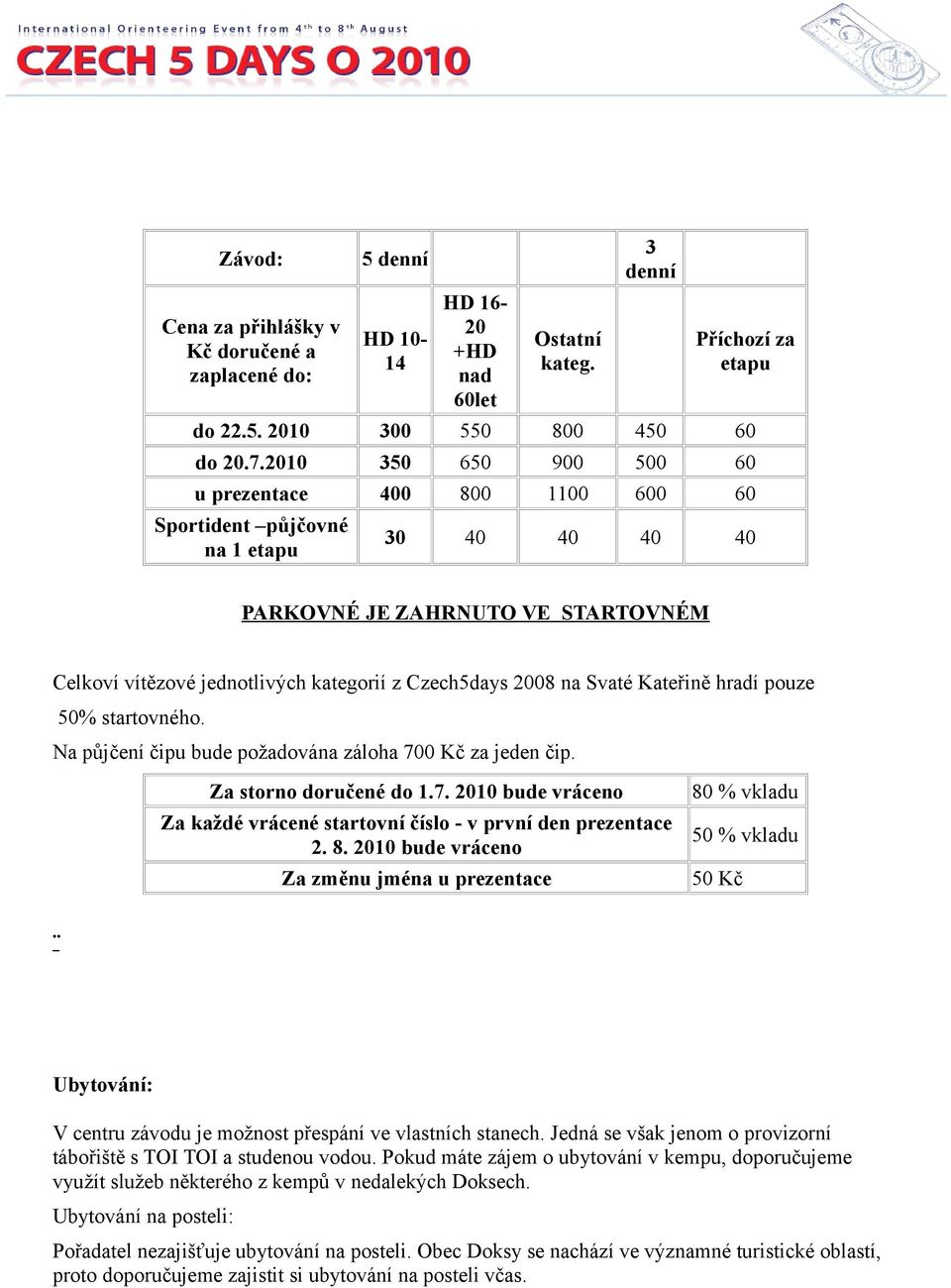 Svaté Kateřině hradí pouze 50% startovného. Na půjčení čipu bude požadována záloha 700 Kč za jeden čip. Za storno doručené do 1.7. 2010 bude vráceno Za každé vrácené startovní číslo - v první den prezentace 2.