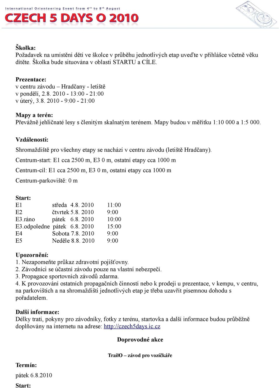 Mapy budou v měřítku 1:10 000 a 1:5 000. Vzdálenosti: Shromaždiště pro všechny etapy se nachází v centru závodu (letiště Hradčany).