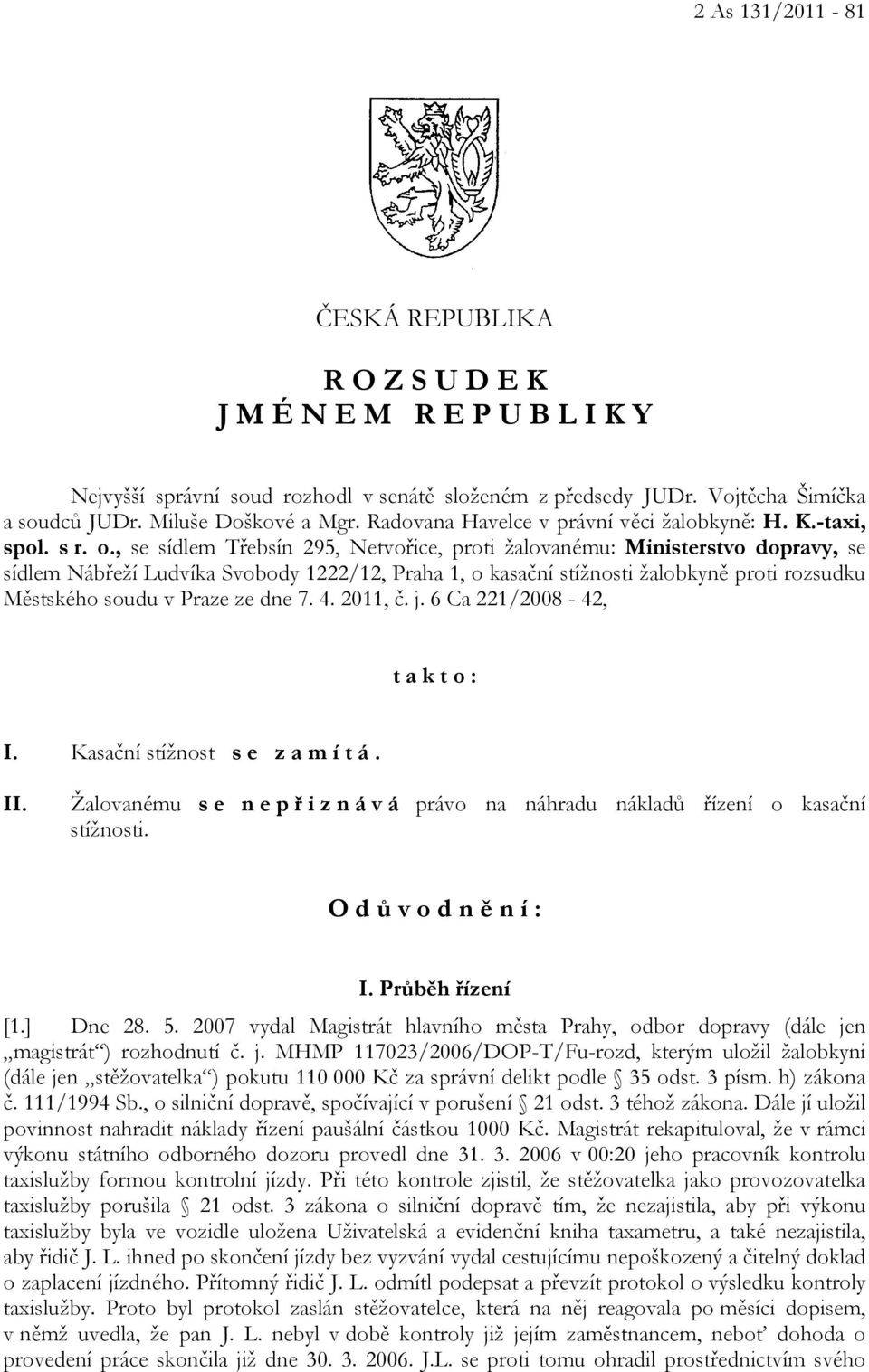 , se sídlem Třebsín 295, Netvořice, proti žalovanému: Ministerstvo dopravy, se sídlem Nábřeží Ludvíka Svobody 1222/12, Praha 1, o kasační stížnosti žalobkyně proti rozsudku Městského soudu v Praze ze