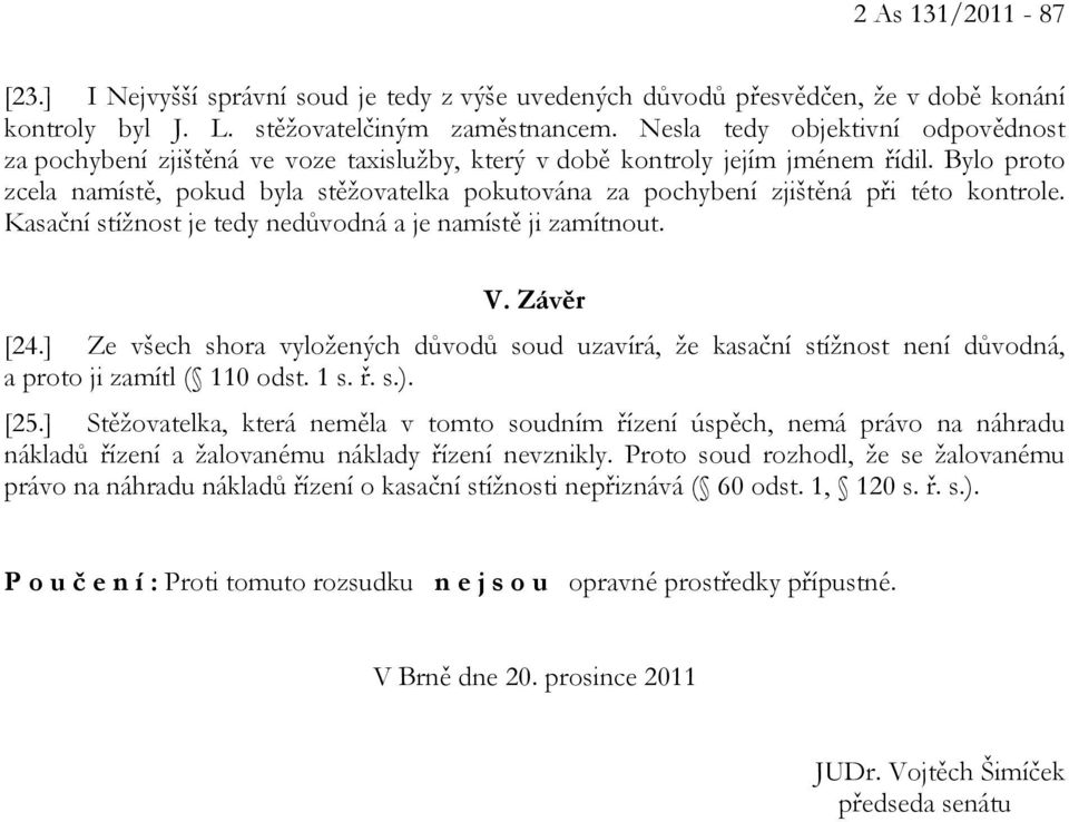 Bylo proto zcela namístě, pokud byla stěžovatelka pokutována za pochybení zjištěná při této kontrole. Kasační stížnost je tedy nedůvodná a je namístě ji zamítnout. V. Závěr [24.