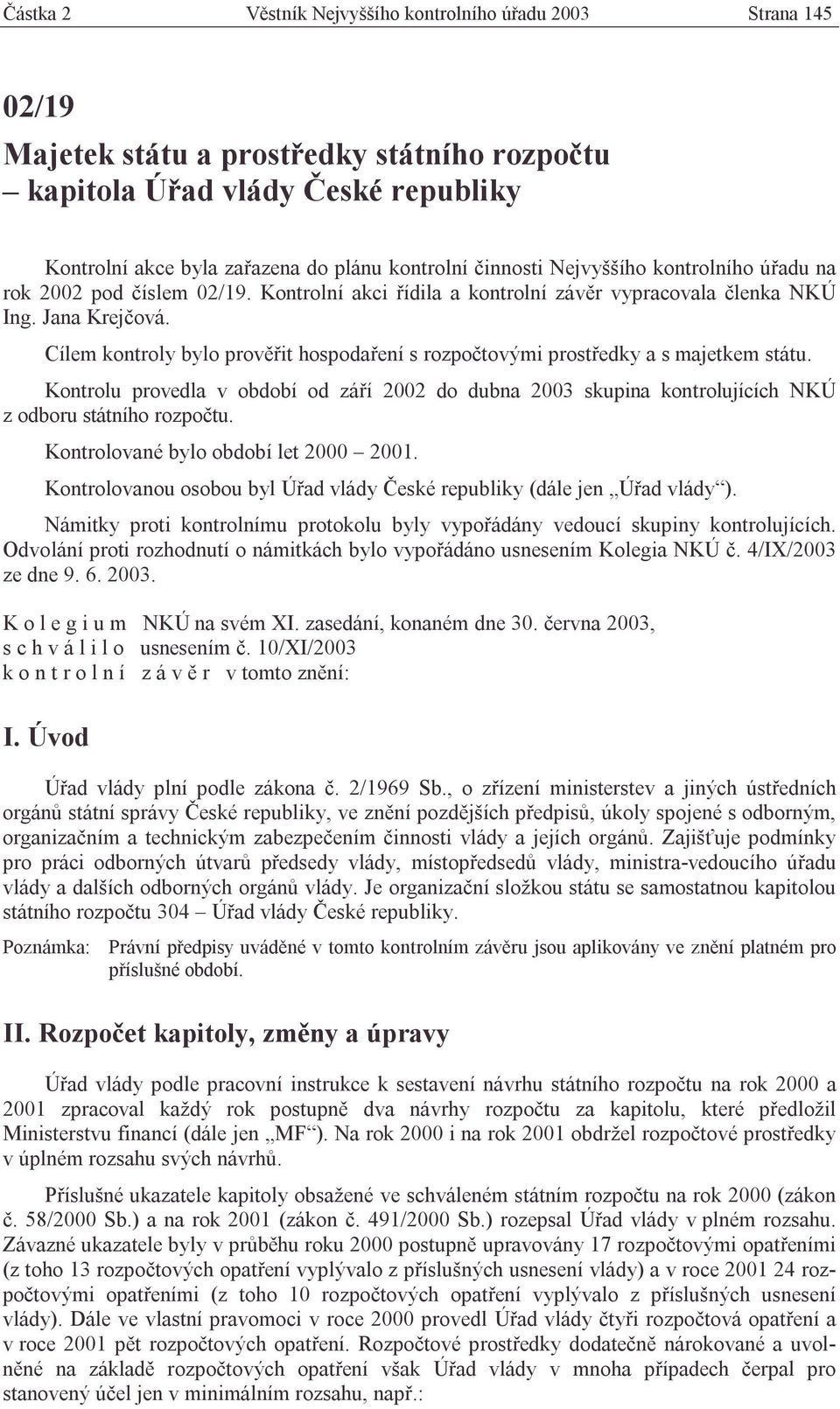 Cílem kontroly bylo prověřit hospodaření s rozpočtovými prostředky a s majetkem státu. Kontrolu provedla v období od září 2002 do dubna 2003 skupina kontrolujících NKÚ z odboru státního rozpočtu.