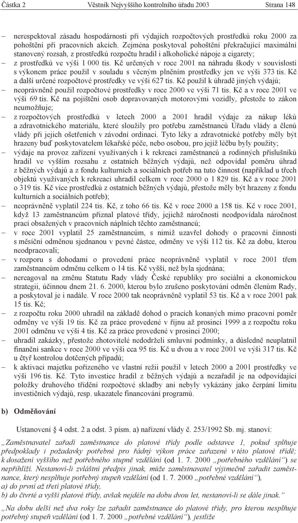 Kč určených v roce 2001 na náhradu škody v souvislosti s výkonem práce použil v souladu s věcným plněním prostředky jen ve výši 373 tis. Kč a další určené rozpočtové prostředky ve výši 627 tis.