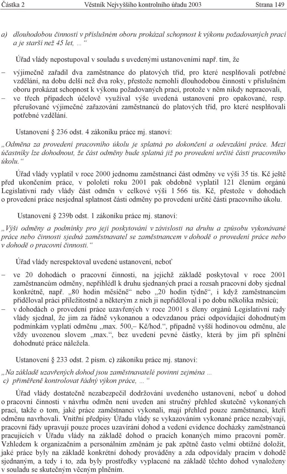 tím, že výjimečně zařadil dva zaměstnance do platových tříd, pro které nesplňovali potřebné vzdělání, na dobu delší než dva roky, přestože nemohli dlouhodobou činností v příslušném oboru prokázat