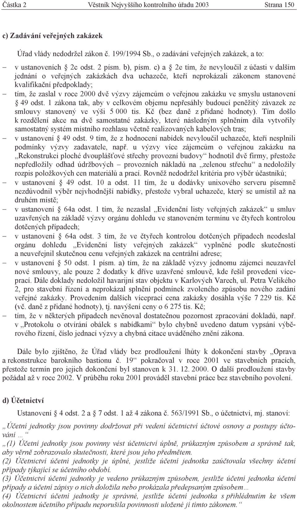 c) a 2e tím, že nevyloučil z účasti v dalším jednání o veřejných zakázkách dva uchazeče, kteří neprokázali zákonem stanovené kvalifikační předpoklady; tím, že zaslal v roce 2000 dvě výzvy zájemcům o