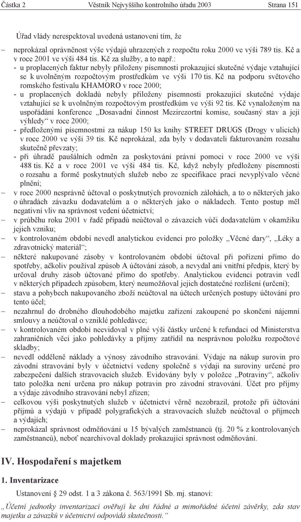 : - u proplacených faktur nebyly přiloženy písemnosti prokazující skutečné výdaje vztahující se k uvolněným rozpočtovým prostředkům ve výši 170 tis.