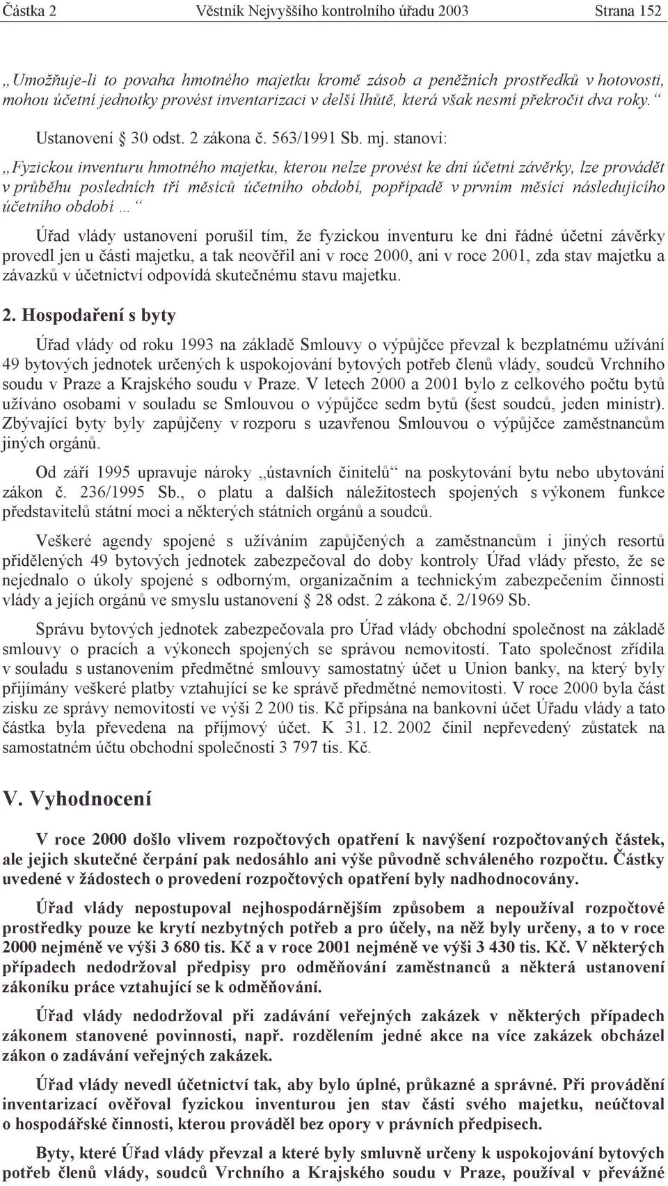 stanoví: Fyzickou inventuru hmotného majetku, kterou nelze provést ke dni účetní závěrky, lze provádět v průběhu posledních tří měsíců účetního období, popřípadě v prvním měsíci následujícího