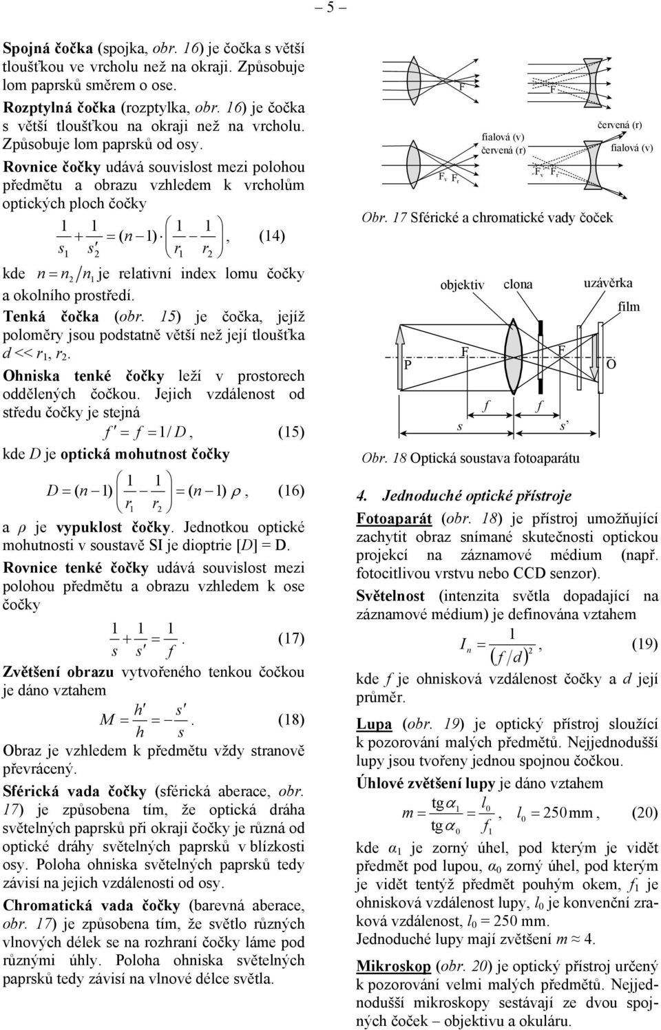 5) je čočka, jejíž poloměy jou podtatě větší ež její tloušťka d <<,. ika teké čočky leží v potoec odděleýc čočkou.