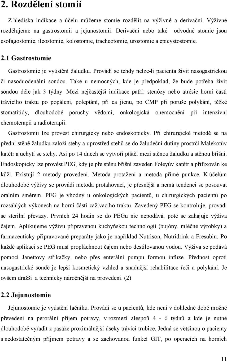 Provádí se tehdy nelze-li pacienta živit nasogastrickou či nasoduodenální sondou. Také u nemocných, kde je předpoklad, že bude potřeba živit sondou déle jak 3 týdny.