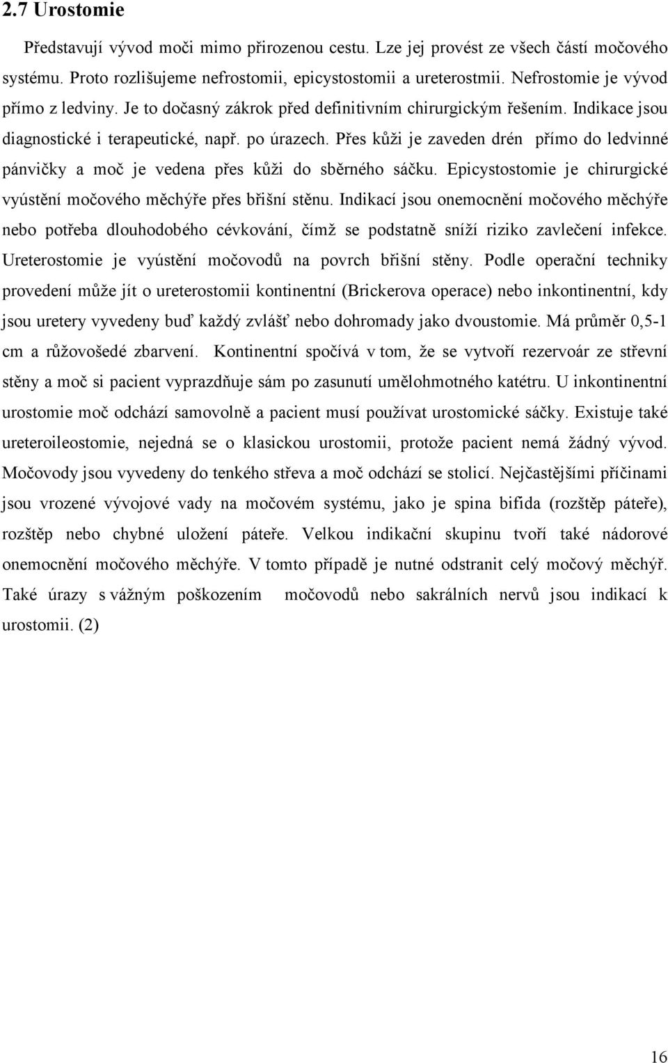 Přes kůži je zaveden drén přímo do ledvinné pánvičky a moč je vedena přes kůži do sběrného sáčku. Epicystostomie je chirurgické vyústění močového měchýře přes břišní stěnu.