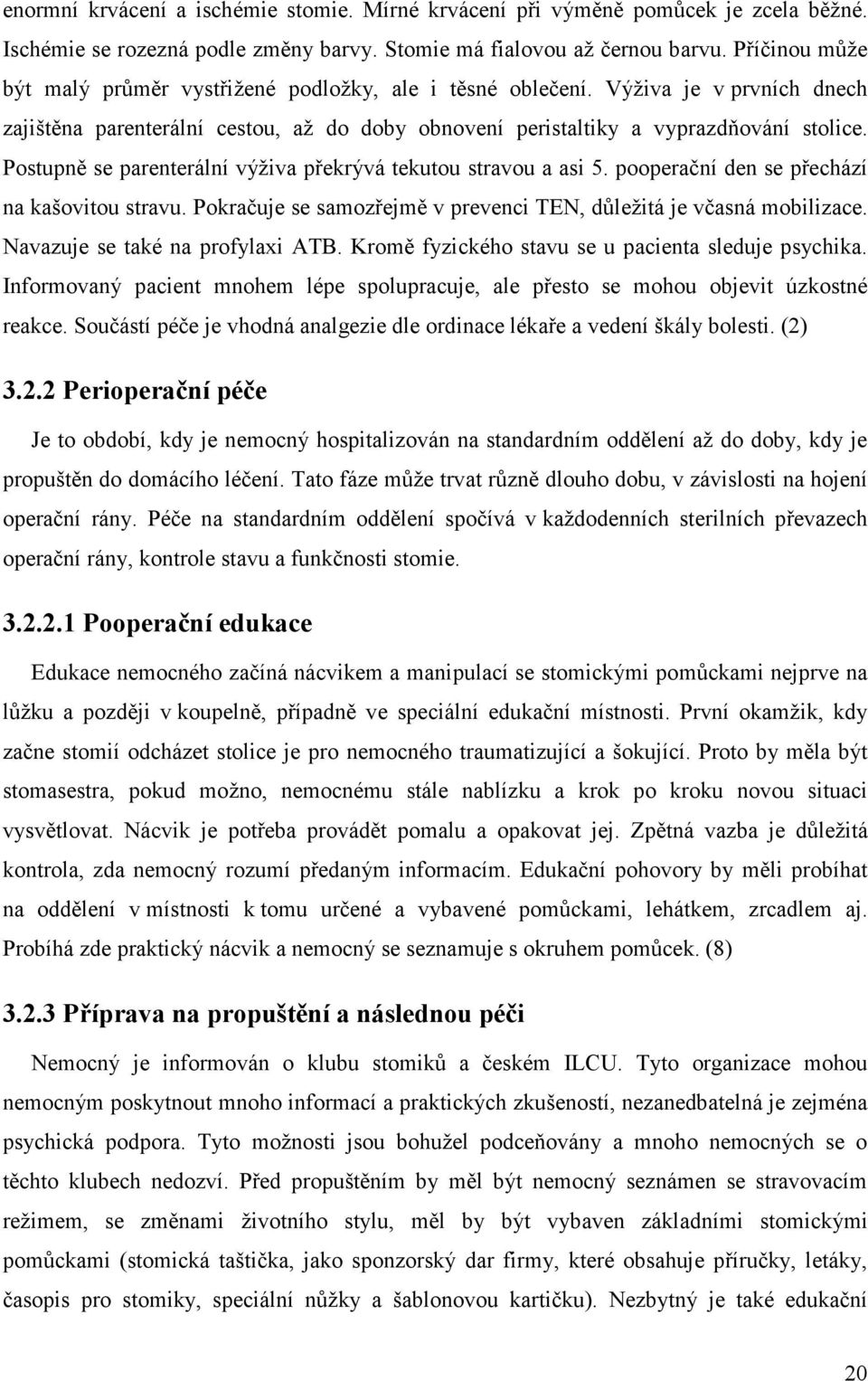 Postupně se parenterální výživa překrývá tekutou stravou a asi 5. pooperační den se přechází na kašovitou stravu. Pokračuje se samozřejmě v prevenci TEN, důležitá je včasná mobilizace.