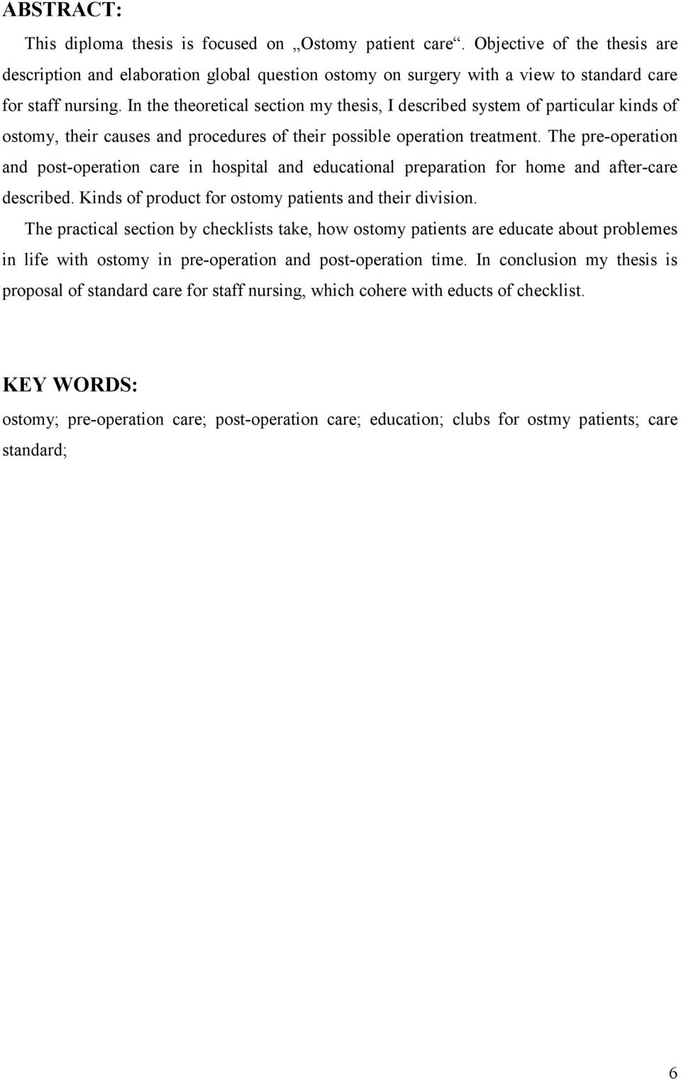 In the theoretical section my thesis, I described system of particular kinds of ostomy, their causes and procedures of their possible operation treatment.