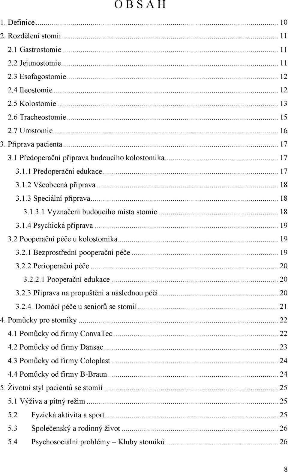 .. 18 3.1.4 Psychická příprava... 19 3.2 Pooperační péče u kolostomika... 19 3.2.1 Bezprostřední pooperační péče... 19 3.2.2 Perioperační péče... 20 3.2.2.1 Pooperační edukace... 20 3.2.3 Příprava na propuštění a následnou péči.