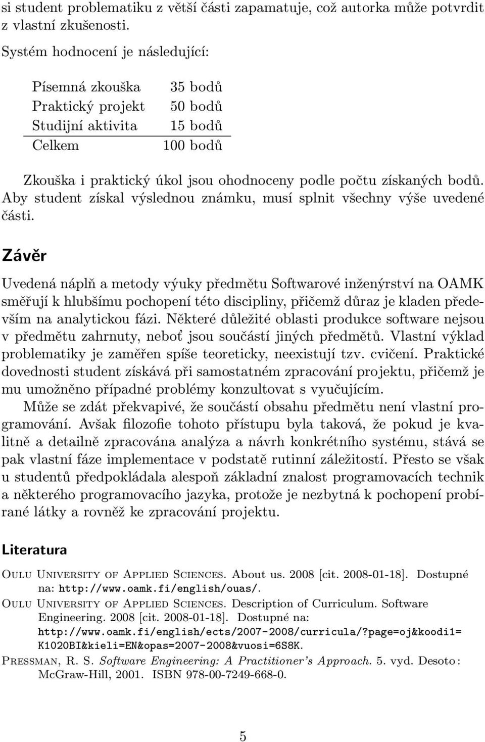 Aby student získal výslednou známku, musí splnit všechny výše uvedené části.