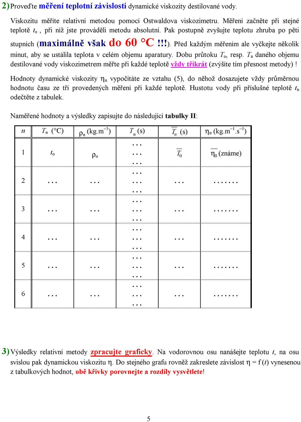 Před každým měřením ale vyčkejte několik minut, aby se ustálila teplota v celém objemu aparatury. Dobu průtoku T o, resp.