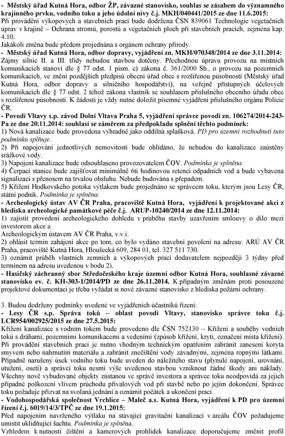 10. Jakákoli změna bude předem projednána s orgánem ochrany přírody. - Městský úřad Kutná Hora, odbor dopravy, vyjádření zn. MKH/070348/2014 ze dne 3.11.2014: Zájmy silnic II. a III.