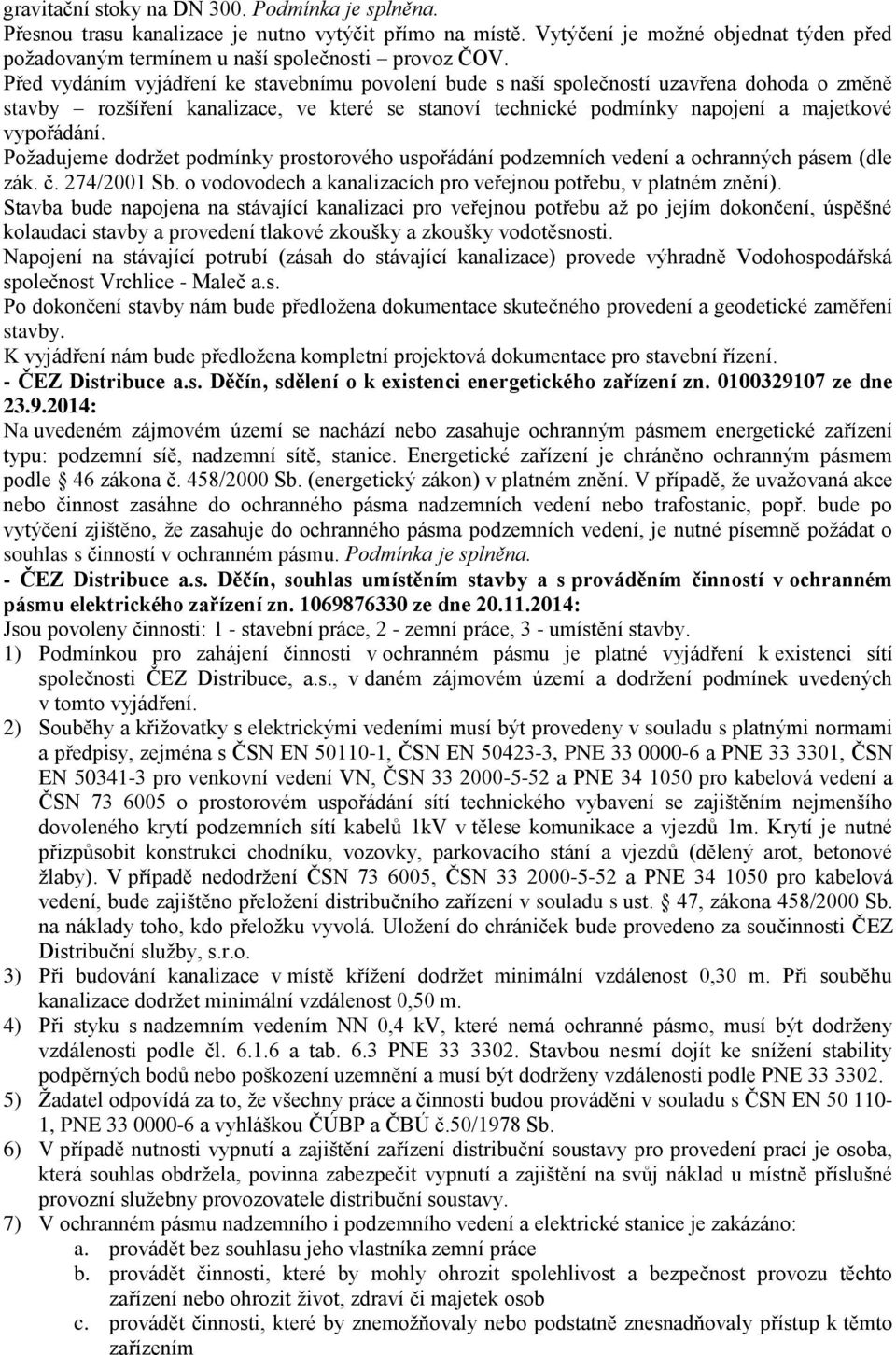 Požadujeme dodržet podmínky prostorového uspořádání podzemních vedení a ochranných pásem (dle zák. č. 274/2001 Sb. o vodovodech a kanalizacích pro veřejnou potřebu, v platném znění).