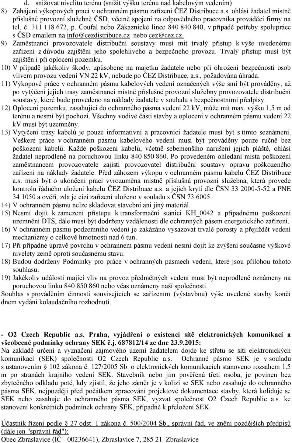 nebo cez@cez.cz. 9) Zaměstnanci provozovatele distribuční soustavy musí mít trvalý přístup k výše uvedenému zařízení z důvodu zajištění jeho spolehlivého a bezpečného provozu.