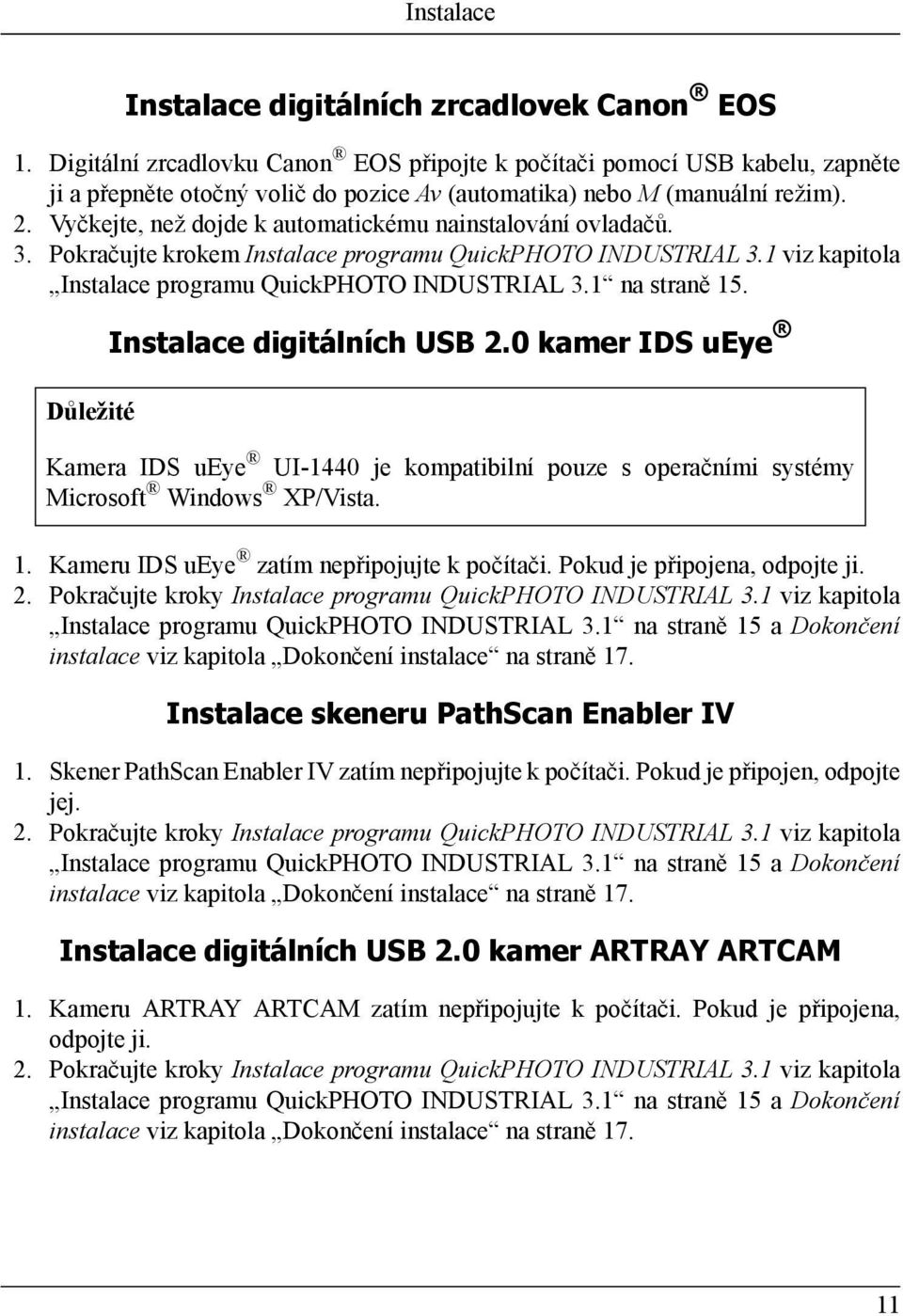 Vyčkejte, než dojde k automatickému nainstalování ovladačů. 3. Pokračujte krokem Instalace programu QuickPHOTO INDUSTRIAL 3.1 viz kapitola Instalace programu QuickPHOTO INDUSTRIAL 3.1 na straně 15.