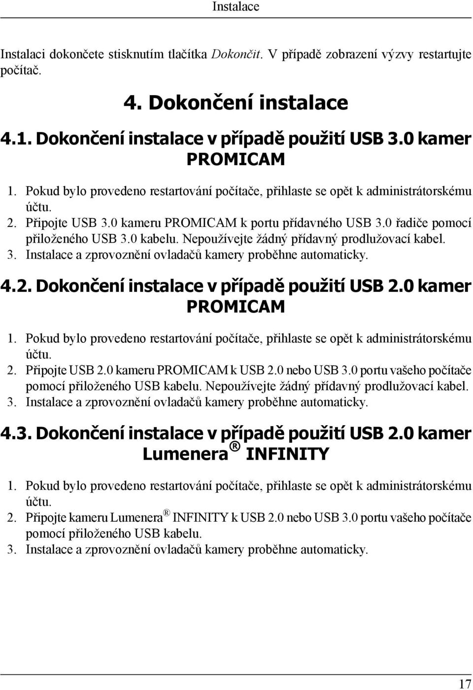 Nepoužívejte žádný přídavný prodlužovací kabel. 3. Instalace a zprovoznění ovladačů kamery proběhne automaticky. 4.2. Dokončení instalace v případě použití USB 2.0 kamer PROMICAM 1.