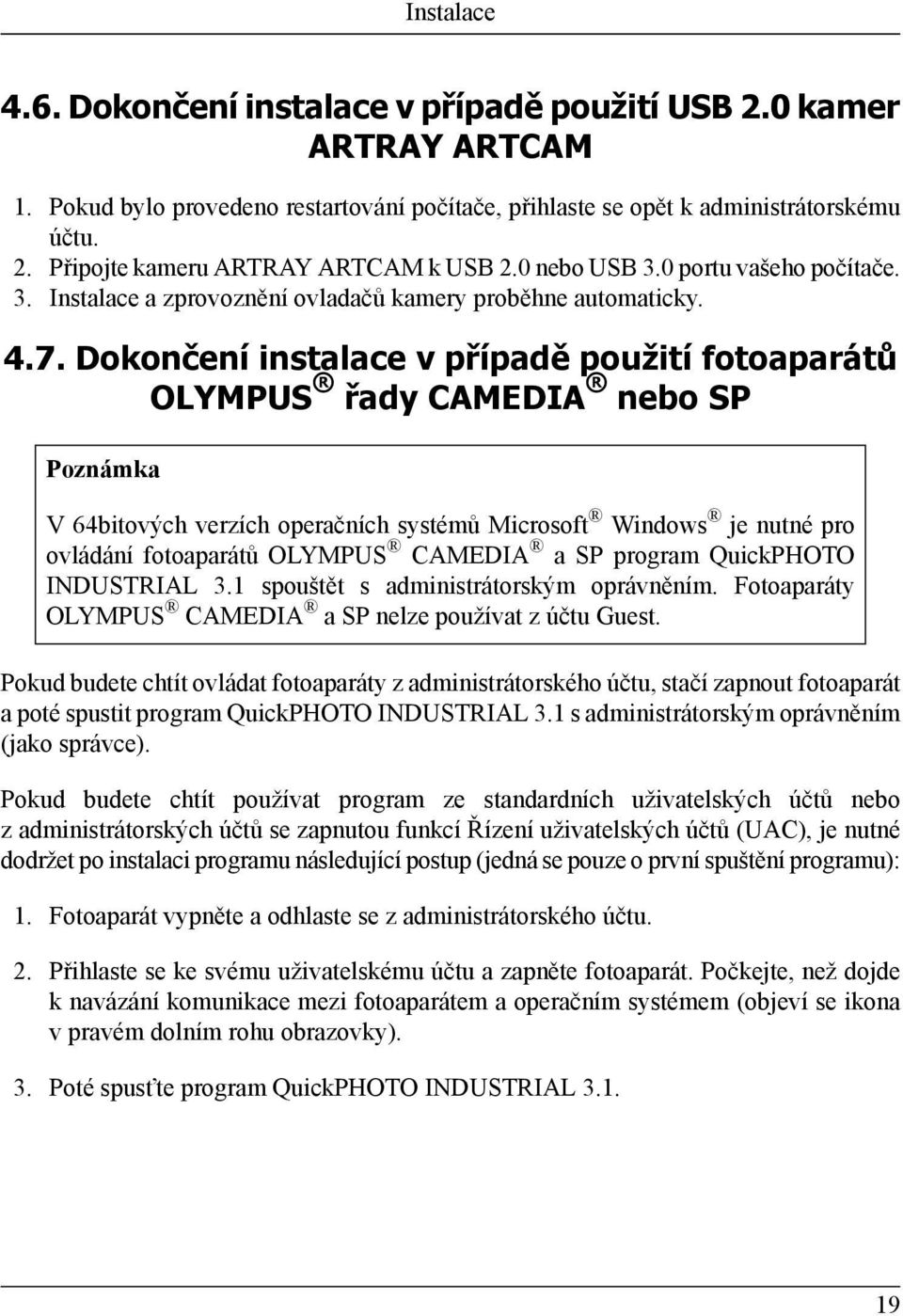 Dokončení instalace v případě použití fotoaparátů OLYMPUS řady CAMEDIA nebo SP Poznámka V 64bitových verzích operačních systémů Microsoft Windows je nutné pro ovládání fotoaparátů OLYMPUS CAMEDIA a