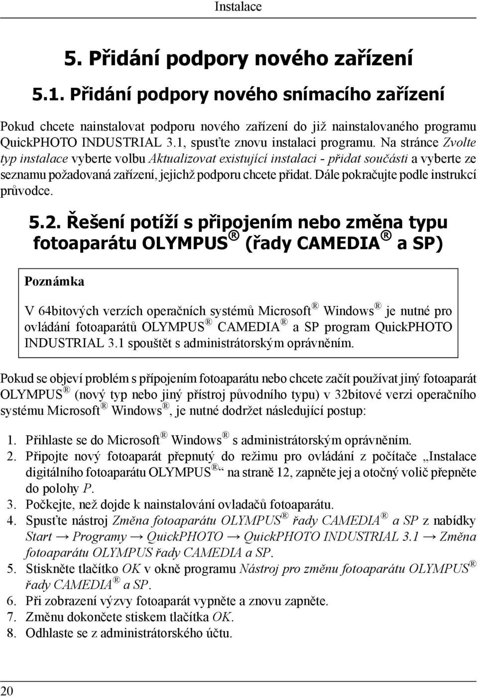 Na stránce Zvolte typ instalace vyberte volbu Aktualizovat existující instalaci - přidat součásti a vyberte ze seznamu požadovaná zařízení, jejichž podporu chcete přidat.