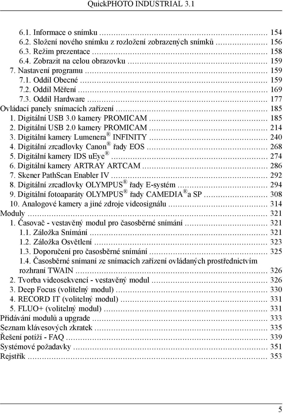 Digitální USB 2.0 kamery PROMICAM... 214 3. Digitální kamery Lumenera INFINITY... 240 4. Digitální zrcadlovky Canon řady EOS... 268 5. Digitální kamery IDS ueye... 274 6.