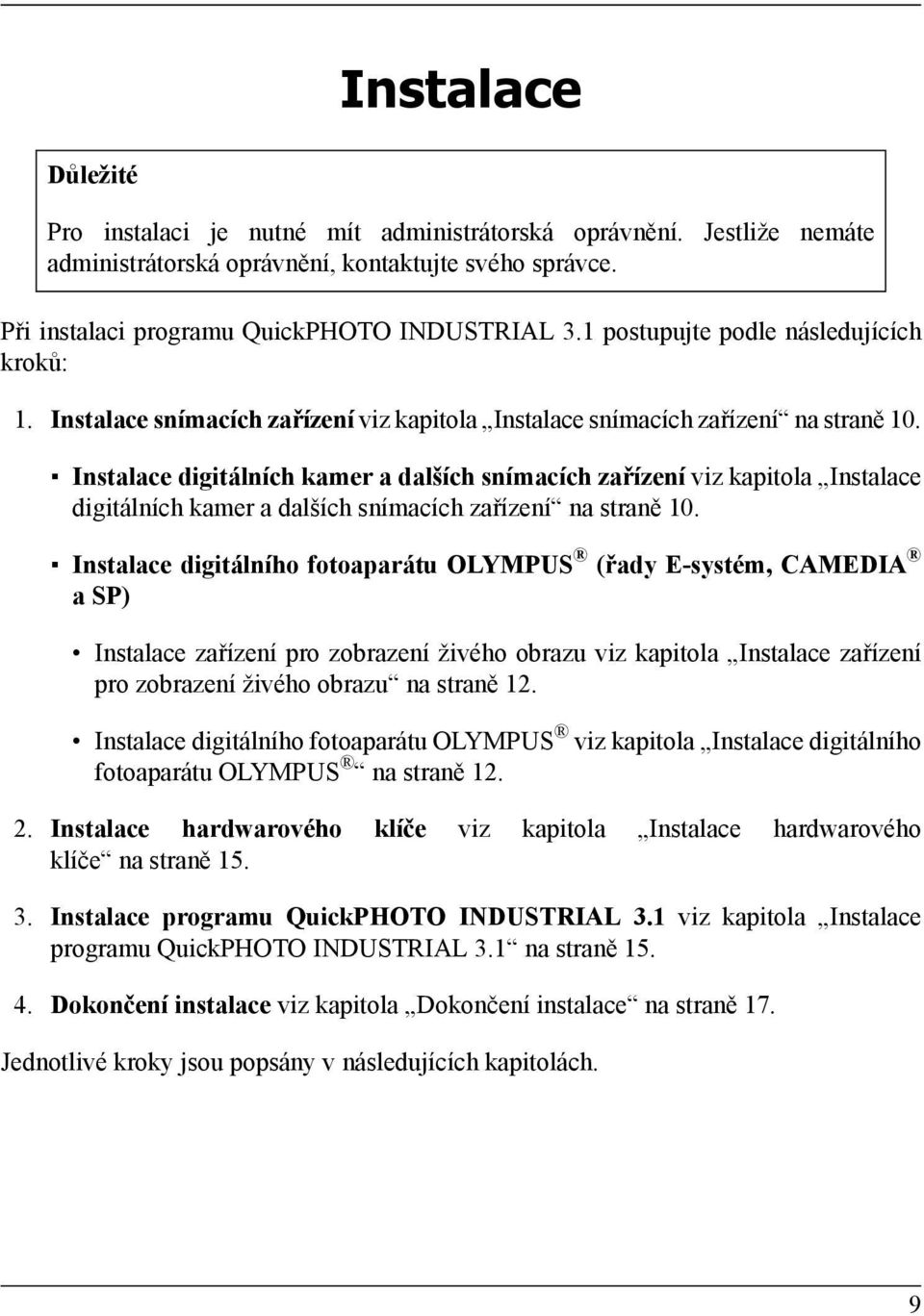 Instalace digitálních kamer a dalších snímacích zařízení viz kapitola Instalace digitálních kamer a dalších snímacích zařízení na straně 10.
