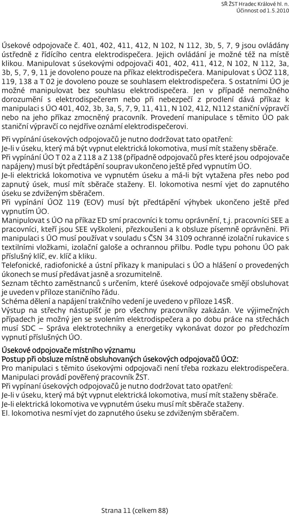 Manipulovat s ÚOZ 118, 119, 138 a T 02 je dovoleno pouze se souhlasem elektrodispečera. S ostatními ÚO je možné manipulovat bez souhlasu elektrodispečera.