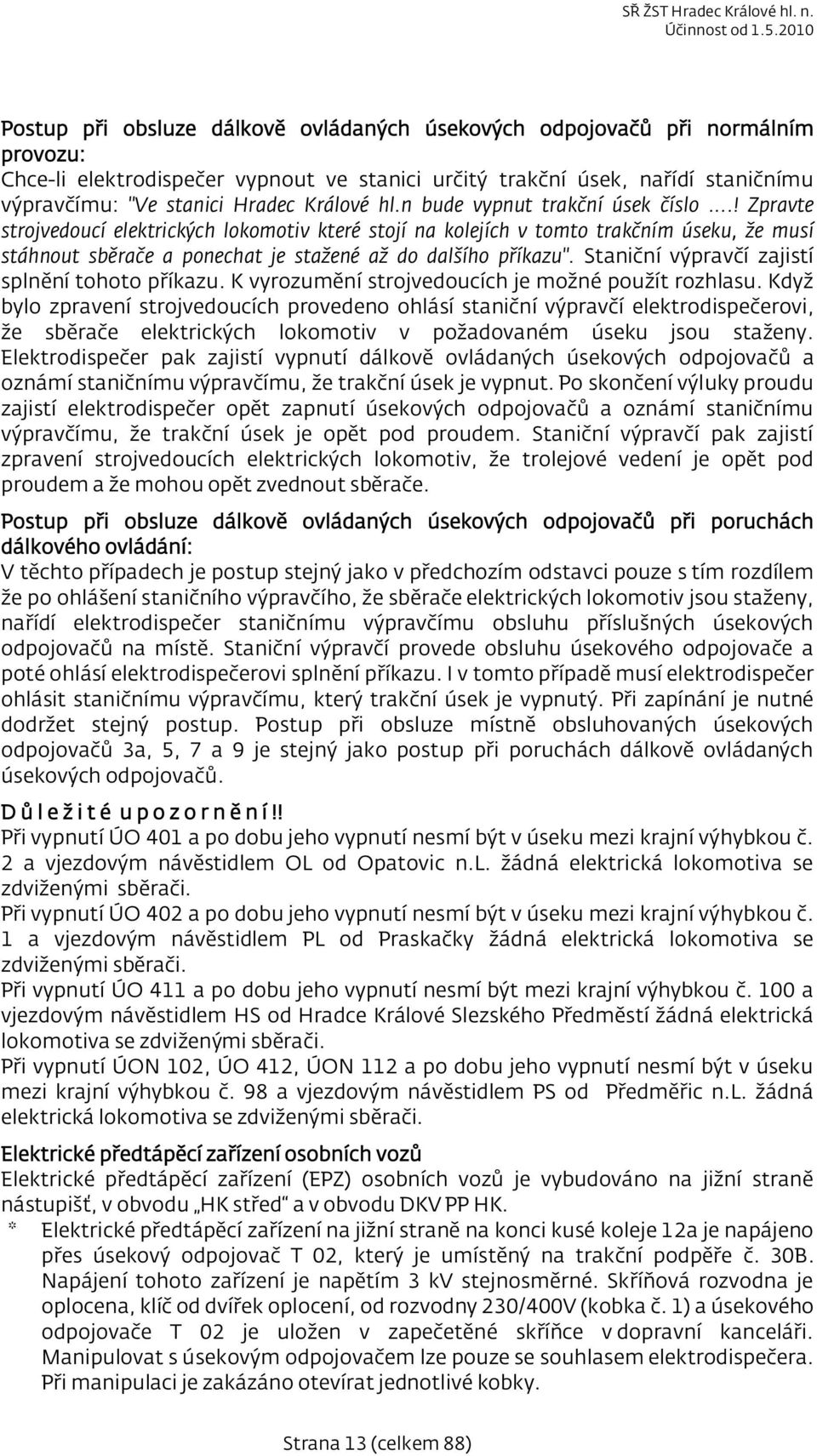 ..! Zpravte strojvedoucí elektrických lokomotiv které stojí na kolejích v tomto trakčním úseku, že musí stáhnout sběrače a ponechat je stažené až do dalšího příkazu".