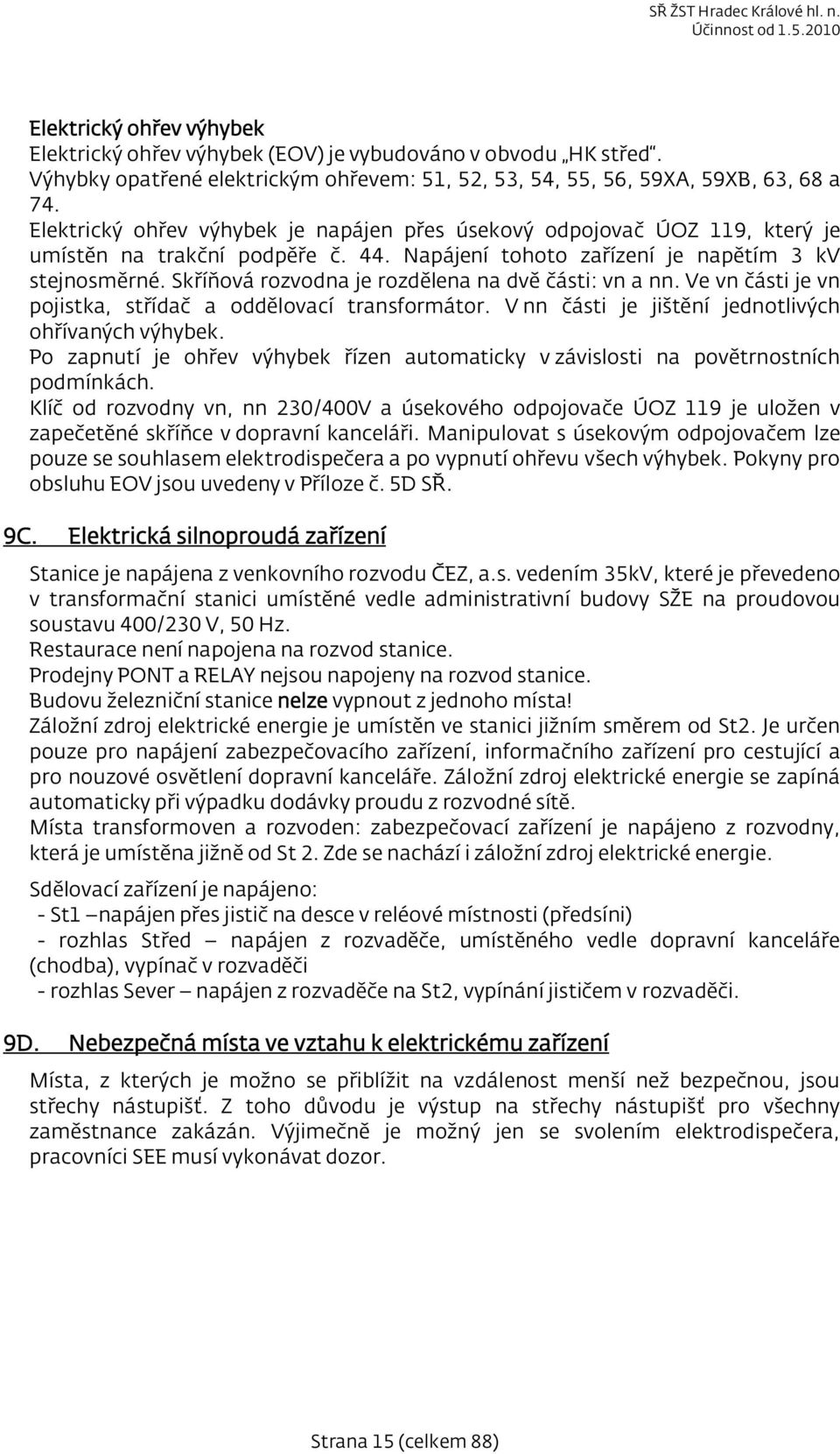 Skříňová rozvodna je rozdělena na dvě části: vn a nn. Ve vn části je vn pojistka, střídač a oddělovací transformátor. V nn části je jištění jednotlivých ohřívaných výhybek.