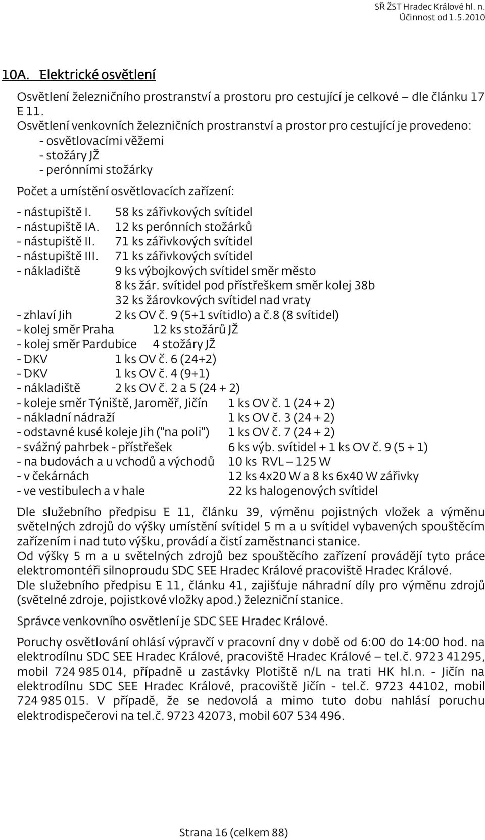 58 ks zářivkových svítidel - nástupiště IA. 12 ks perónních stožárků - nástupiště II. 71 ks zářivkových svítidel - nástupiště III.