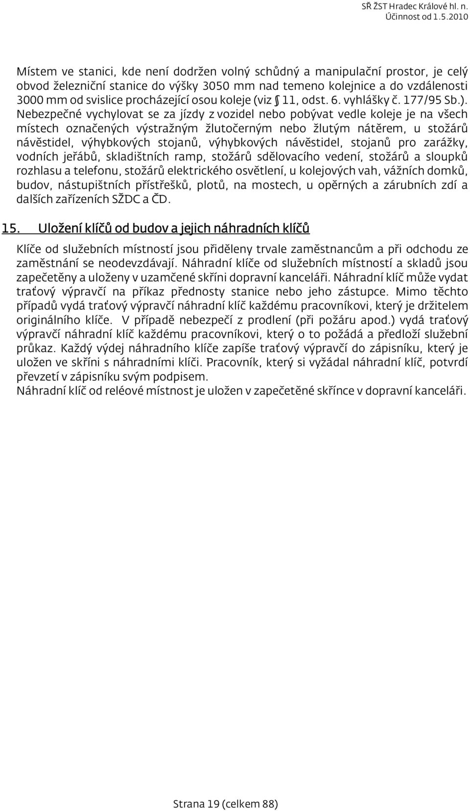 Nebezpečné vychylovat se za jízdy z vozidel nebo pobývat vedle koleje je na všech místech označených výstražným žlutočerným nebo žlutým nátěrem, u stožárů návěstidel, výhybkových stojanů, výhybkových