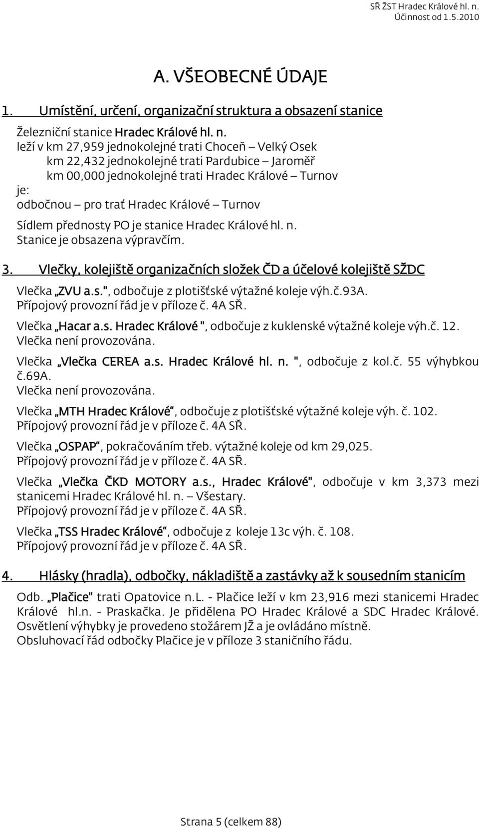 Sídlem přednosty PO je stanice Hradec Králové hl. n. Stanice je obsazena výpravčím. 3. Vlečky, kolejiště organizačních složek ČD a účelové kolejiště Vlečka ZVU a.s.", odbočuje z plotišťské výtažné koleje výh.