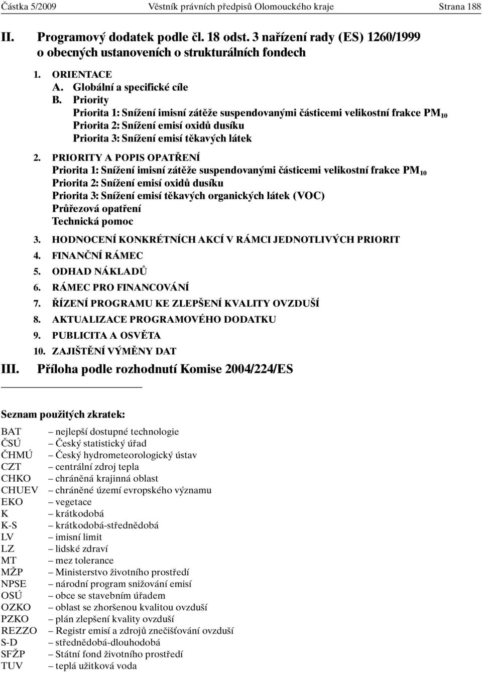 Priority Priorita 1: SníÏení imisní zátûïe suspendovan mi ãásticemi velikostní frakce PM 10 Priorita 2: SníÏení emisí oxidû dusíku Priorita 3: SníÏení emisí tûkav ch látek 2.