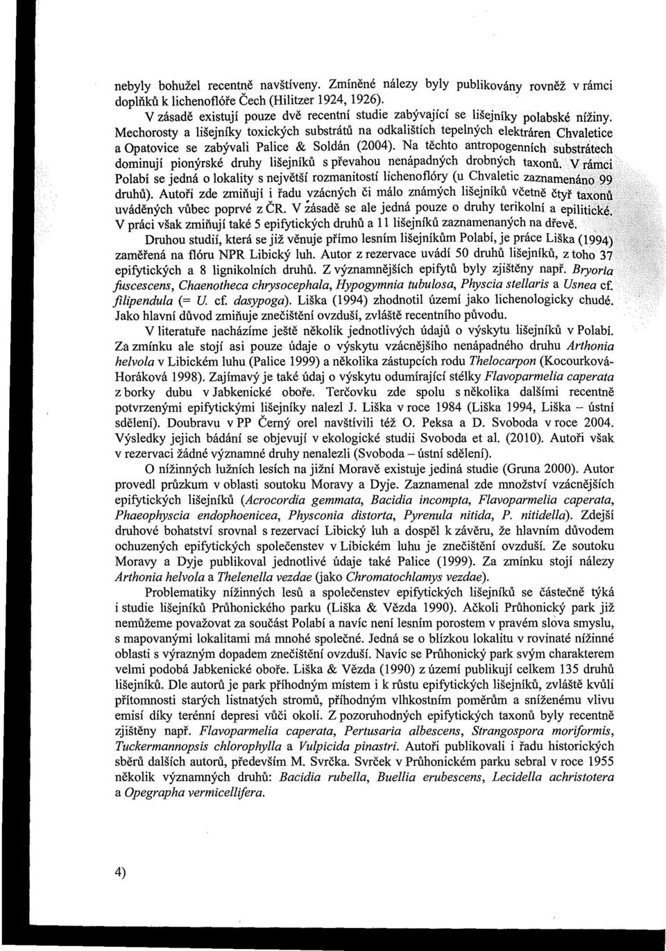 Mechorosty a lišejniky toxických substrátů na odkalištích tepelných elektráren Chvaletice a Opatovice se zabývali Palice & Soldán (2004).