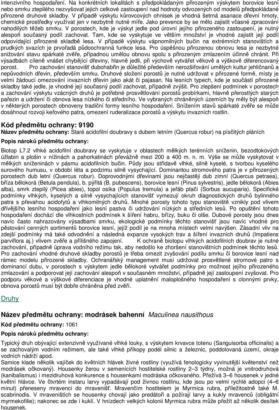 druhové skladby. V případě výskytu kůrovcových ohnisek je vhodná šetrná asanace dřevní hmoty, chemické prostředky využívat jen v nezbytně nutné míře.