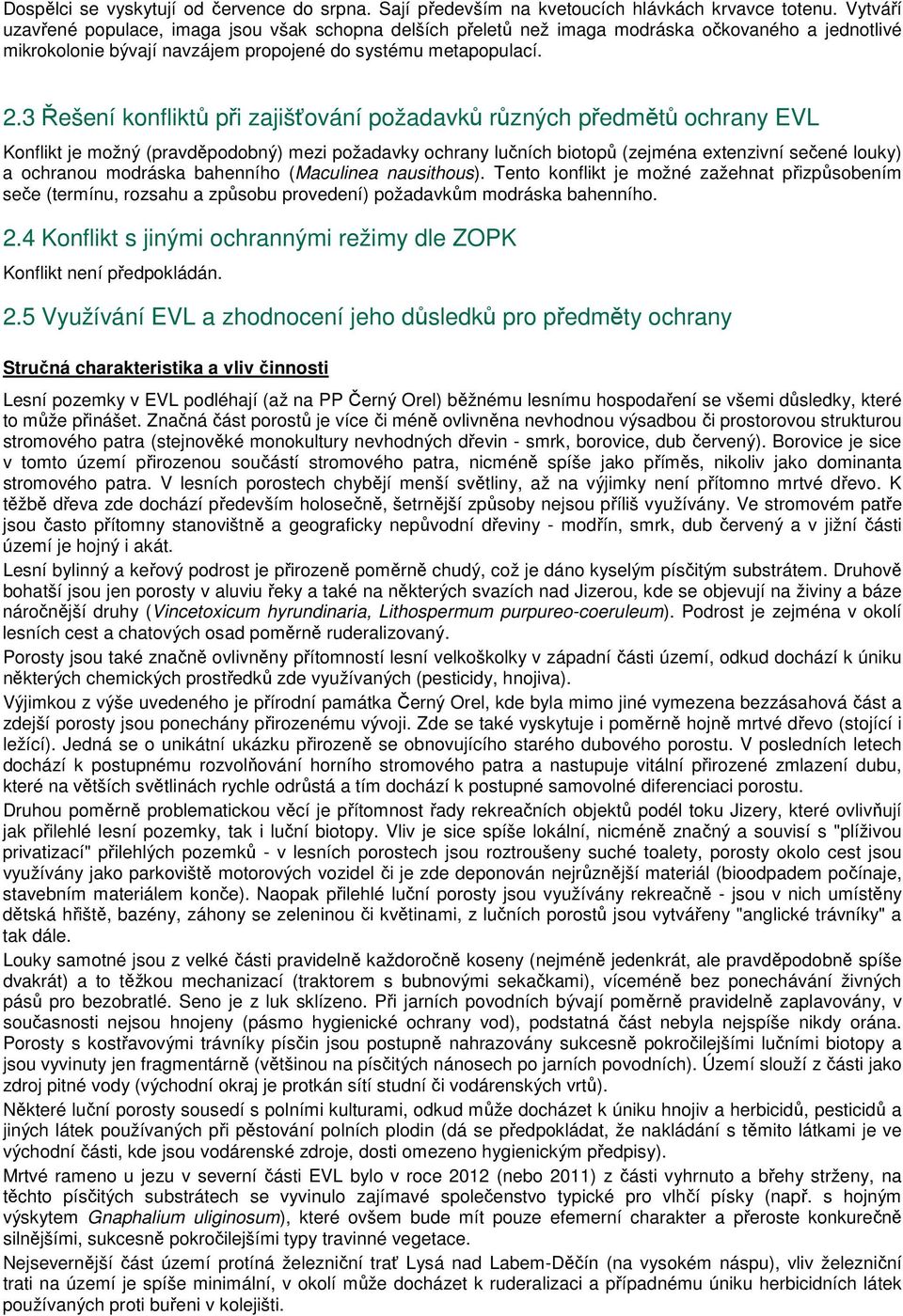 3 Řešení konfliktů při zajišťování požadavků různých předmětů ochrany EVL Konflikt je možný (pravděpodobný) mezi požadavky ochrany lučních biotopů (zejména extenzivní sečené louky) a ochranou