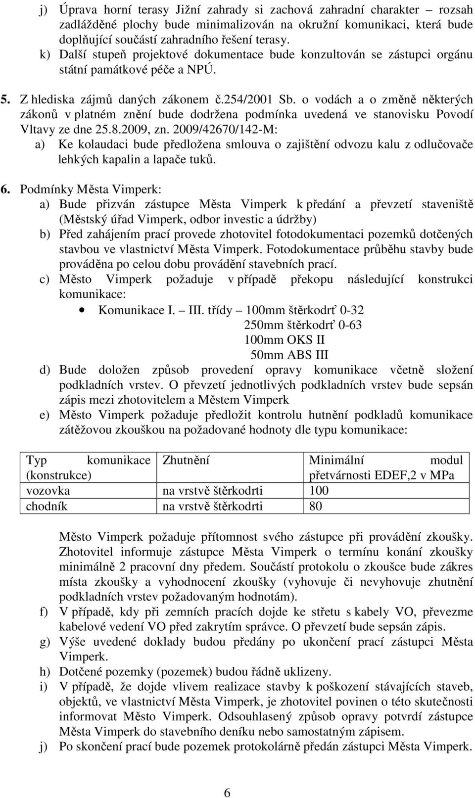 o vodách a o změně některých zákonů v platném znění bude dodržena podmínka uvedená ve stanovisku Povodí Vltavy ze dne 25.8.2009, zn.