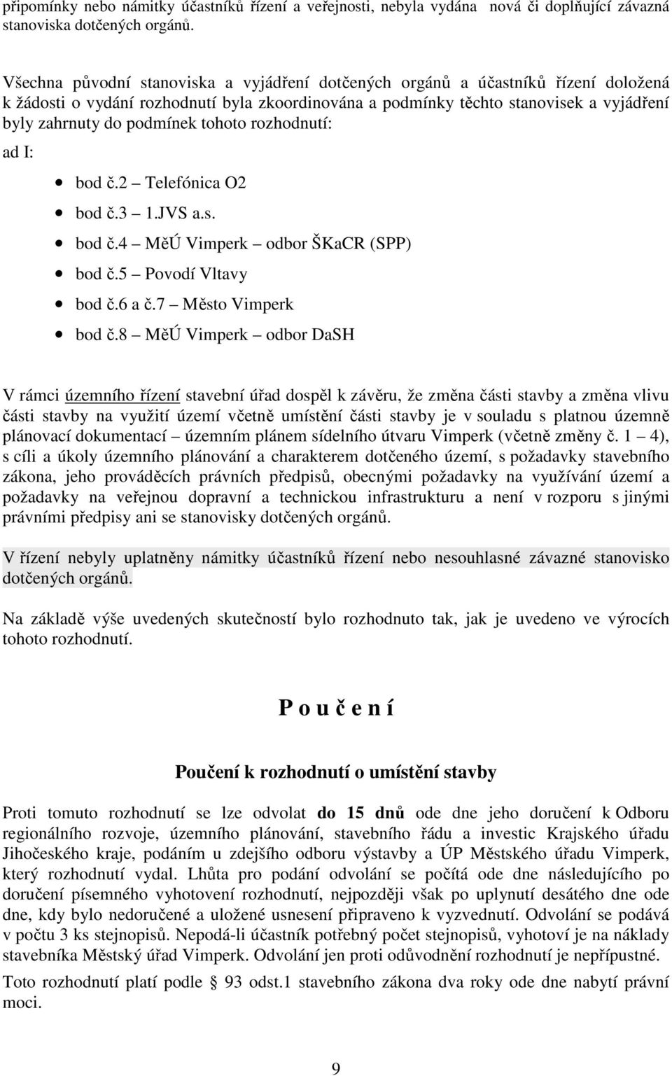 tohoto rozhodnutí: ad I: bod č.2 Telefónica O2 bod č.3 1.JVS a.s. bod č.4 MěÚ Vimperk odbor ŠKaCR (SPP) bod č.5 Povodí Vltavy bod č.6 a č.7 Město Vimperk bod č.