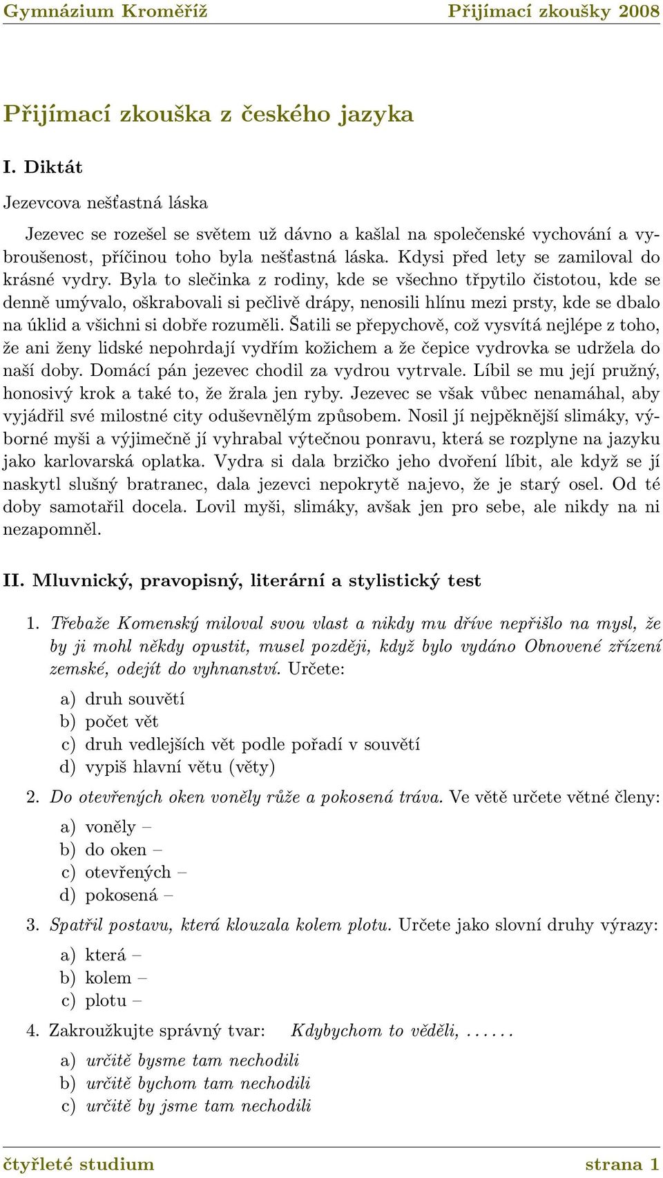 Byla to slečinka z rodiny, kde se všechno třpytilo čistotou, kde se denně umývalo, oškrabovali si pečlivě drápy, nenosili hlínu mezi prsty, kde se dbalo na úklid a všichni si dobře rozuměli.