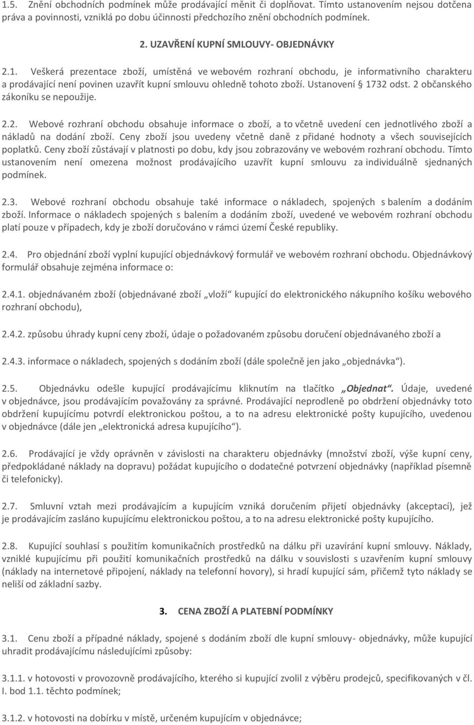 Veškerá prezentace zboží, umístěná ve webovém rozhraní obchodu, je informativního charakteru a prodávající není povinen uzavřít kupní smlouvu ohledně tohoto zboží. Ustanovení 1732 odst.