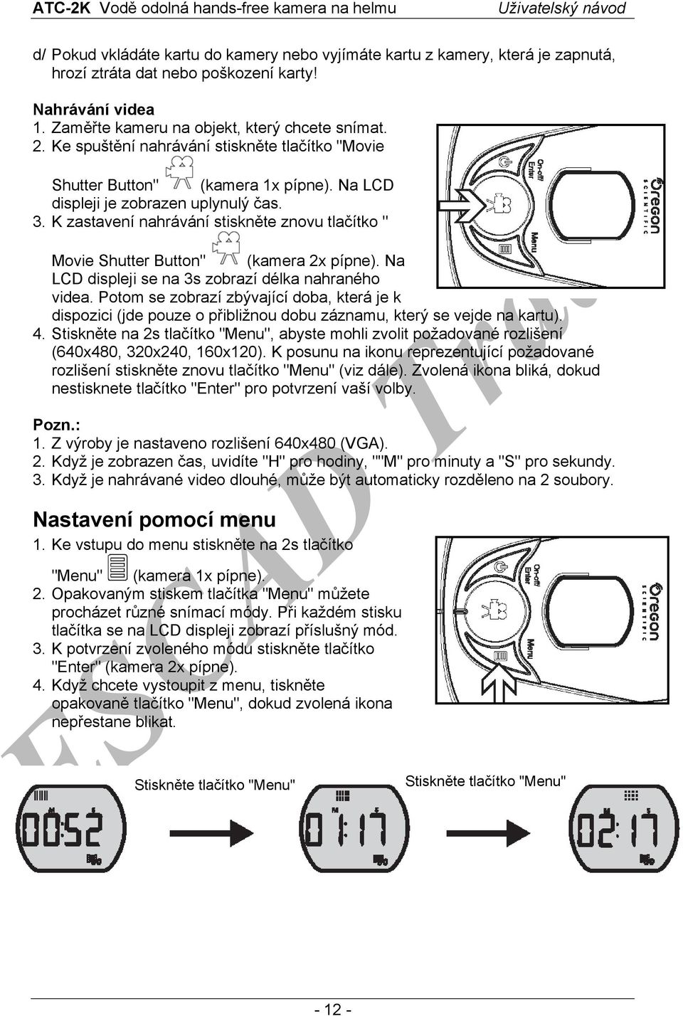 K zastavení nahrávání stiskněte znovu tlačítko " Movie Shutter Button" (kamera 2x pípne). Na LCD displeji se na 3s zobrazí délka nahraného videa.