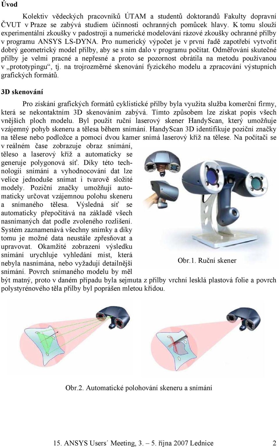 Pro numerický výpočet je v první řadě zapotřebí vytvořit dobrý geometrický model přilby, aby se s ním dalo v programu počítat.