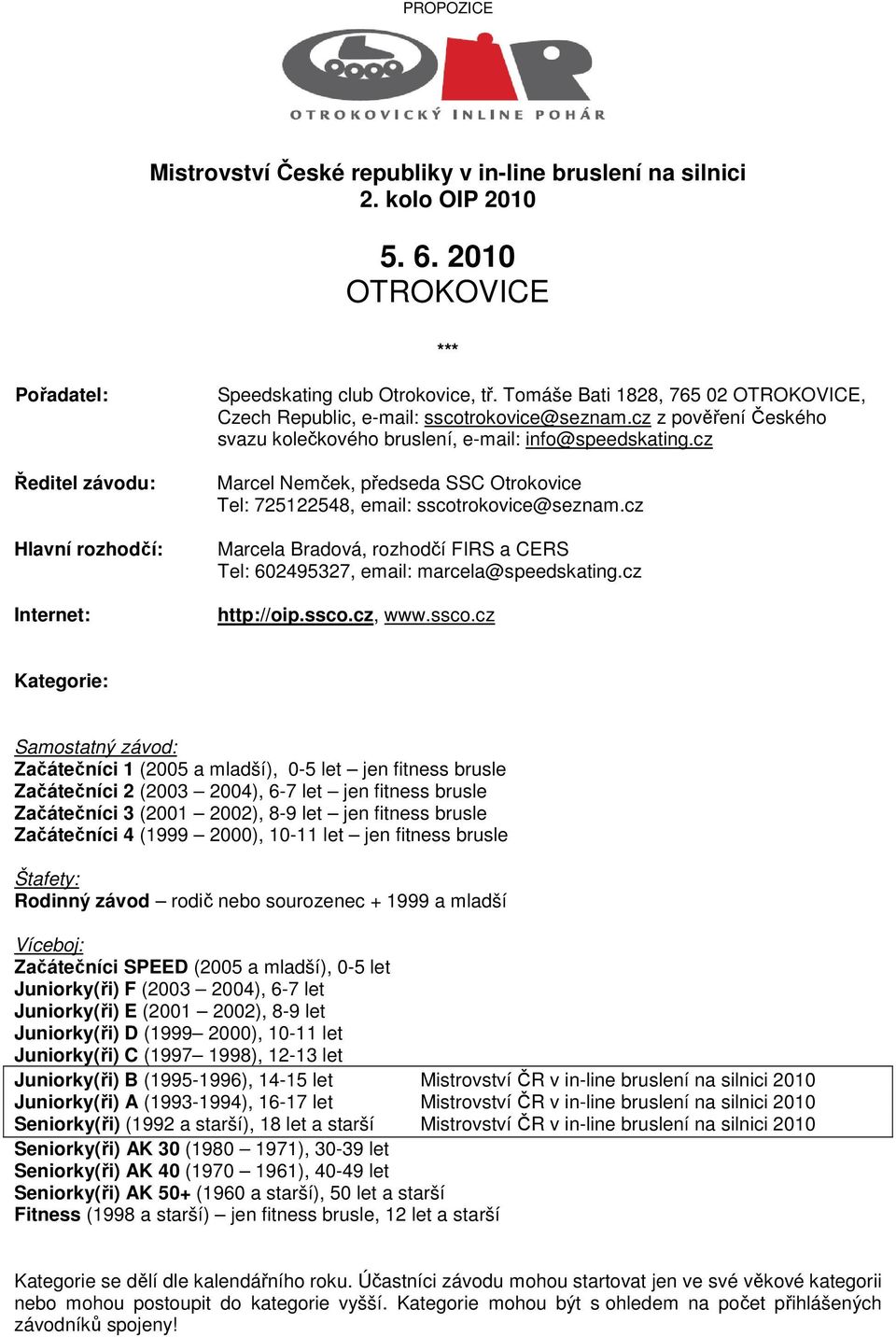 cz Marcel Nemček, předseda SSC Otrokovice Tel: 725122548, email: sscotrokovice@seznam.cz Marcela Bradová, rozhodčí FIRS a CERS Tel: 602495327, email: marcela@speedskating.cz http://oip.ssco.cz, www.