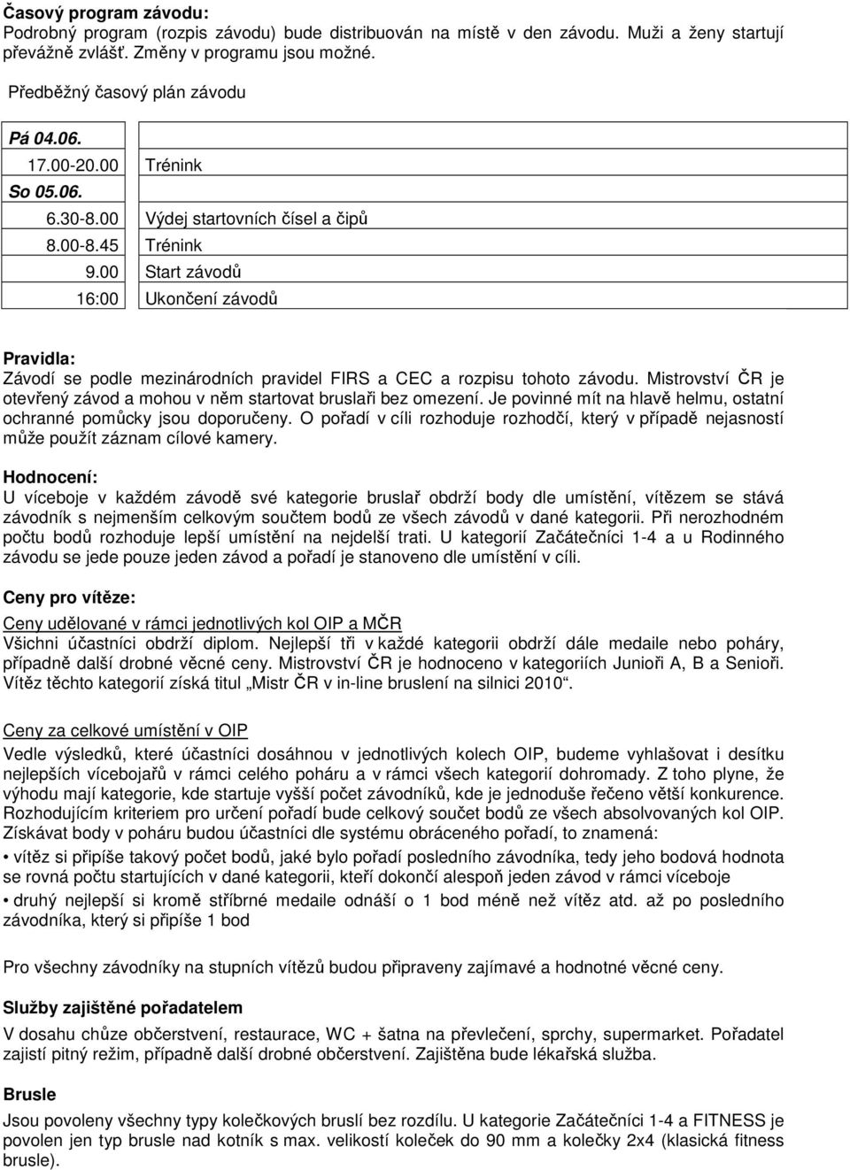 00 Start závodů 16:00 Ukončení závodů Pravidla: Závodí se podle mezinárodních pravidel FIRS a CEC a rozpisu tohoto závodu.