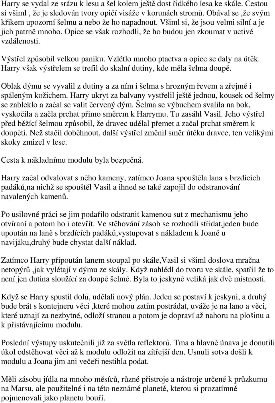 Výstřel způsobil velkou paniku. Vzlétlo mnoho ptactva a opice se daly na útěk. Harry však výstřelem se trefil do skalní dutiny, kde měla šelma doupě.