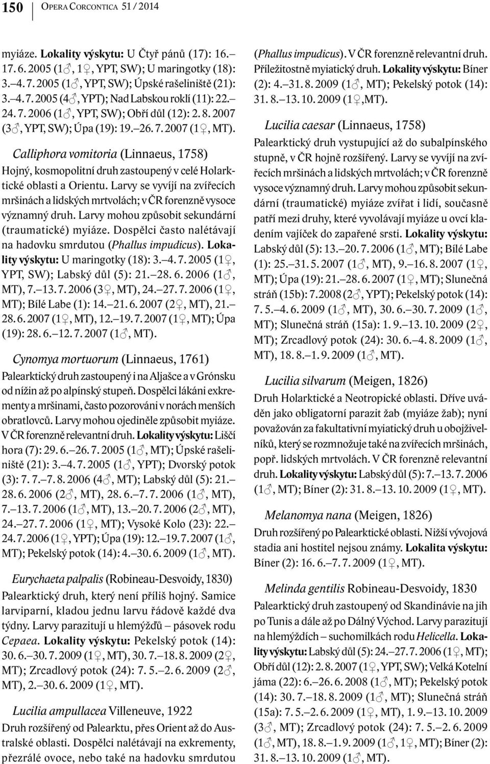 Calliphora vomitoria (Linnaeus, 1758) Hojný, kosmopolitní druh zastoupený v celé Holarktické oblasti a Orientu.