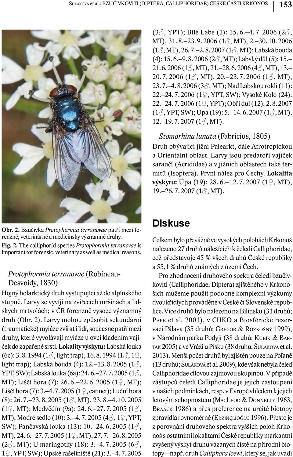 24. 7. 2006 (1, YPT); Obří důl (12): 2. 8. 2007 (1, YPT, SW); Úpa (19): 5. 14. 6. 2007 (1, MT),