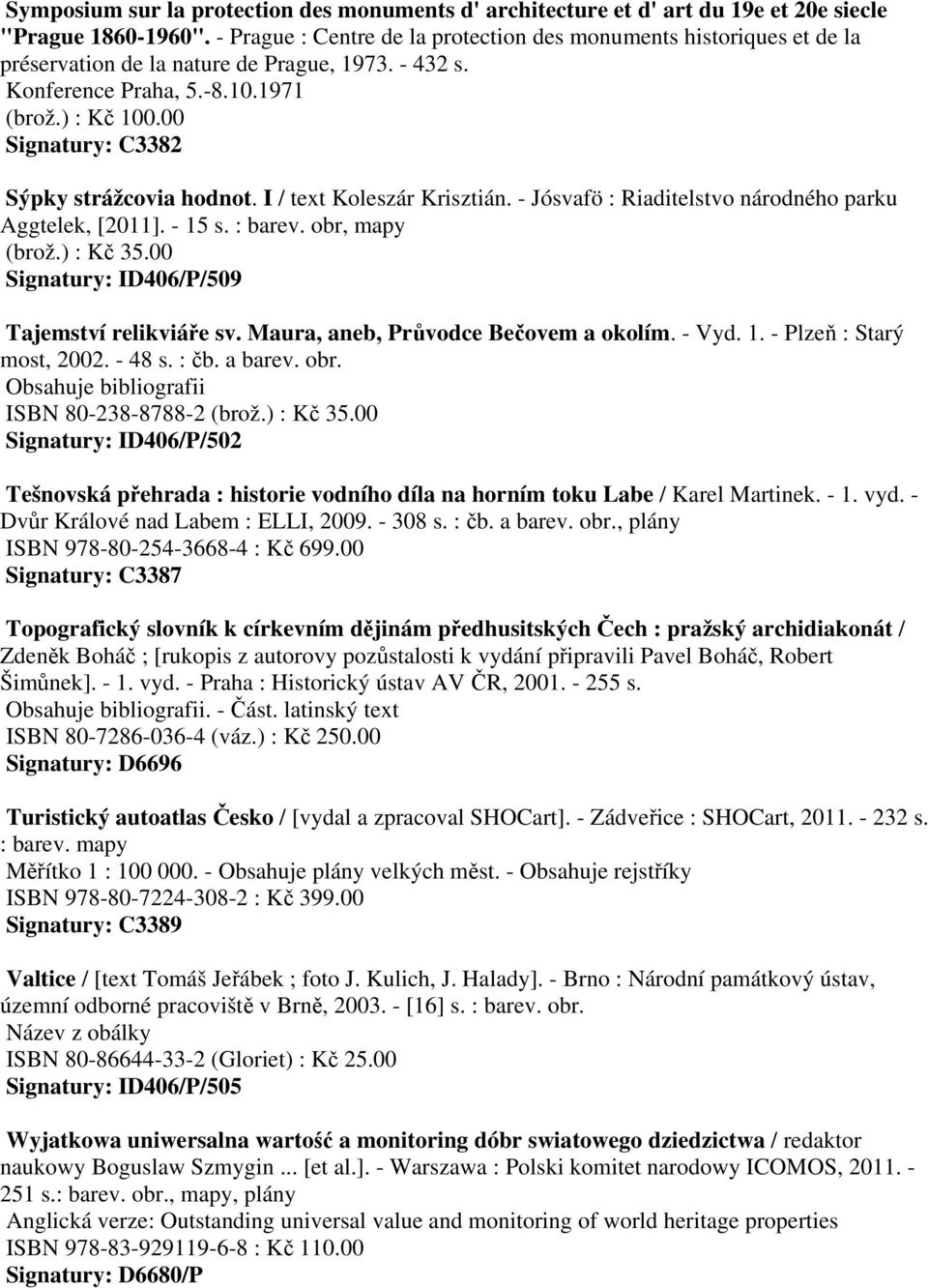 00 Signatury: C3382 Sýpky strážcovia hodnot. I / text Koleszár Krisztián. - Jósvafö : Riaditelstvo národného parku Aggtelek, [2011]. - 15 s. : barev. obr, mapy (brož.) : Kč 35.